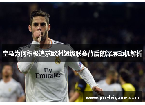 皇马为何积极追求欧洲超级联赛背后的深层动机解析