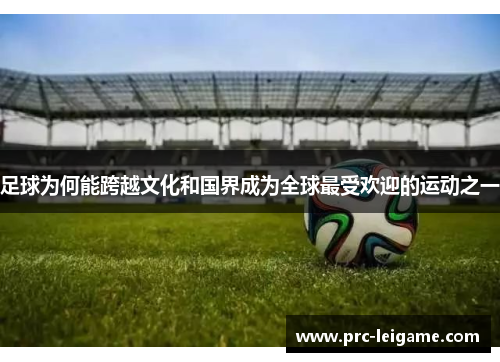 足球为何能跨越文化和国界成为全球最受欢迎的运动之一