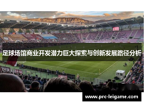 足球场馆商业开发潜力巨大探索与创新发展路径分析