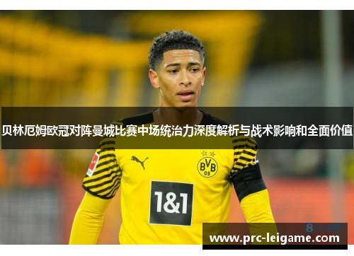 贝林厄姆欧冠对阵曼城比赛中场统治力深度解析与战术影响和全面价值