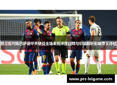 努涅斯对阵巴萨德甲关键战全场表现深度回顾与价值解析影响意义评估